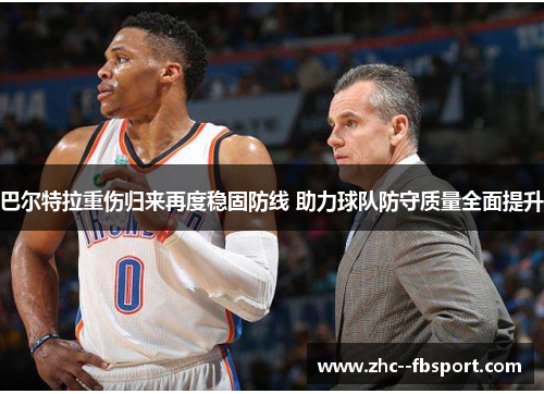 巴尔特拉重伤归来再度稳固防线 助力球队防守质量全面提升